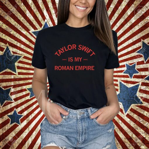 Taylor Swift is my Roman Empire T-Shirt