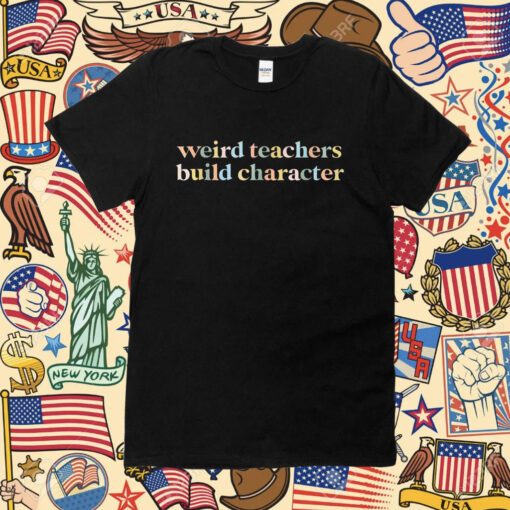 Teacher Sayings Weird Teachers Build Character Tee Shirt