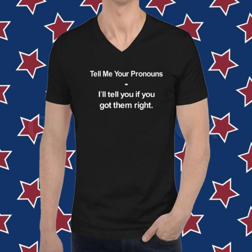 Tell Me Your Pronouns I'll Tell You If You Got Them Right T-Shirt