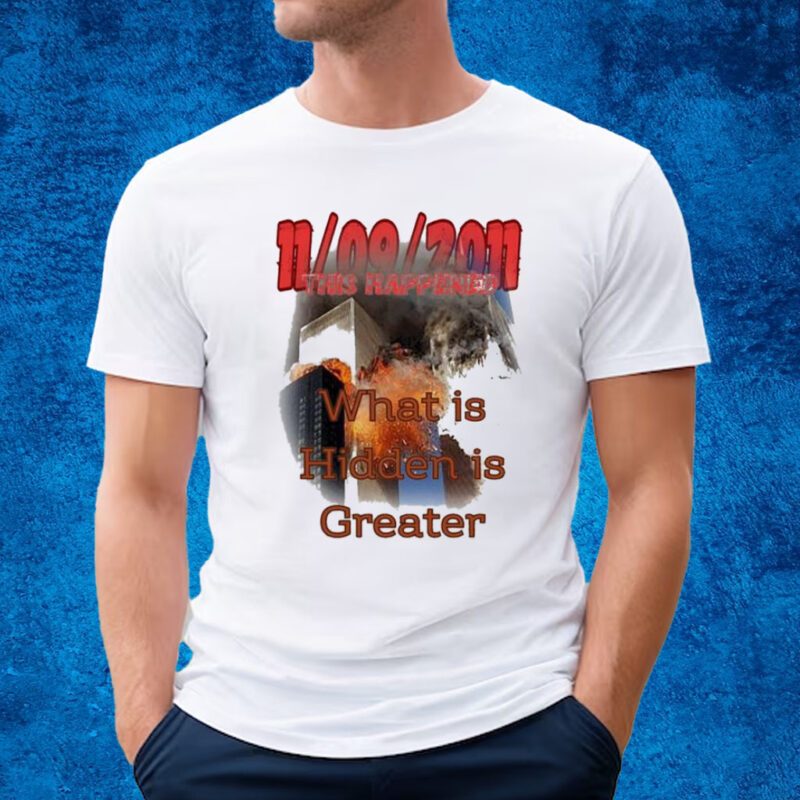 Terrorism 11 09 2011 This Happened What Is Hidden Is Greater T-shirt