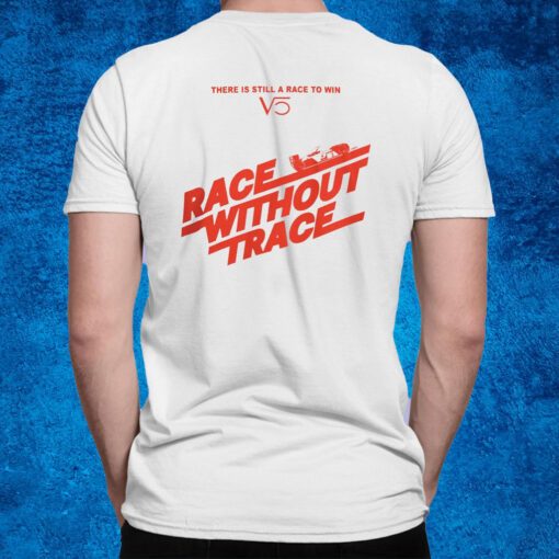 There Is Still A Race To Win Race Without Trace Hot Shirt