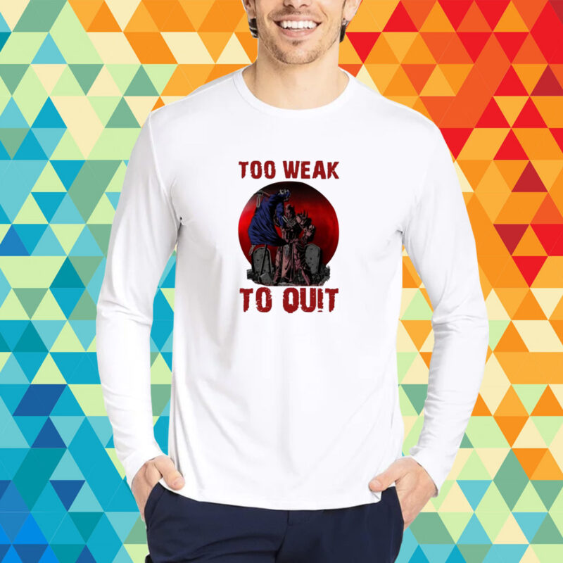 Too Weak To Quit T-Shirt