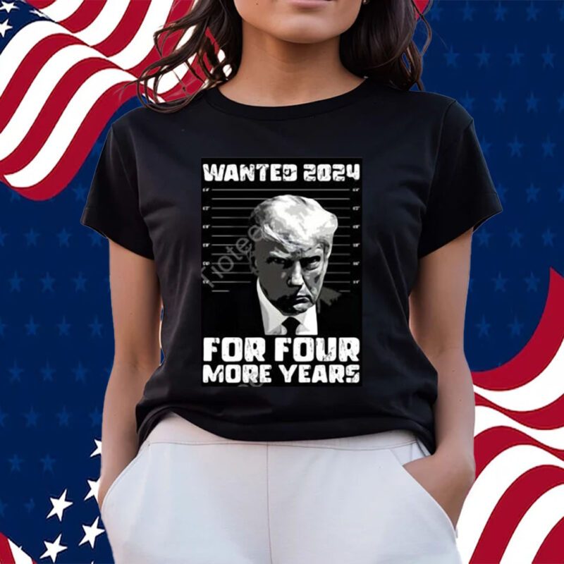 Trump Wanted 2024 For Four More Years Shirts