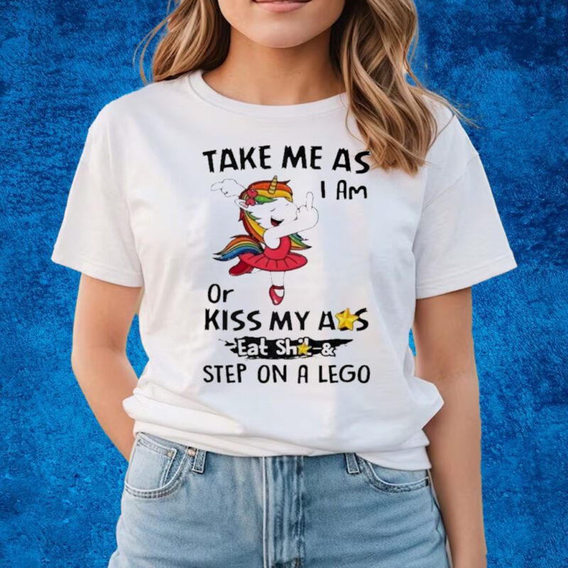 Unicorn Take Me As I Am Or My Ass Eat Shit And Step On A Lego T-shirts