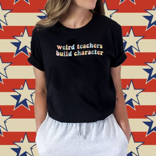 Teacher Sayings Weird Teachers Build Character Unisex TShirt