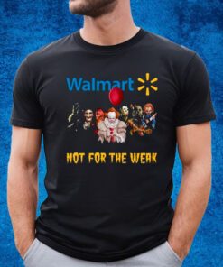 Walmart Not For The Weak T-Shirt