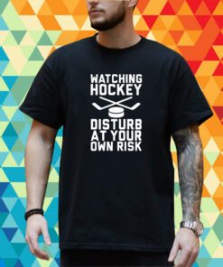 Watching Hockey Disturb At Your Own Risk T-Shirt