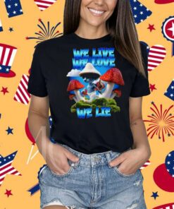 We Live We Love We Lie Blue Mushroom Cat Meme 2023 Shirt