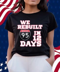 We Rebuilt Interstate 95 In 12 Days Shirts