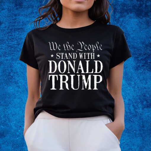 We The People Stand With Donald Trump T-Shirts