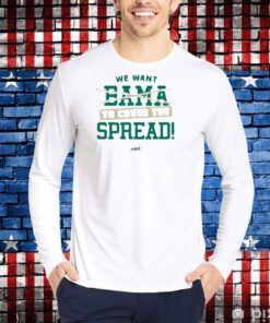 We Want Out Bama To Cover The Spread T-Shirt