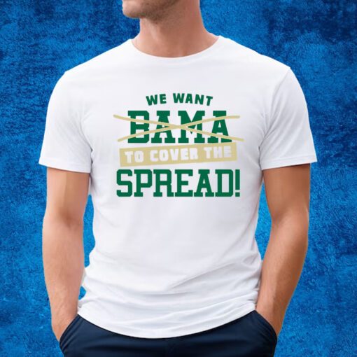 We Want To Cover The Spread Against Bama T-Shirt