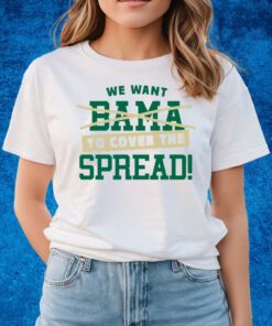 We Want To Cover The Spread Against Bama T-Shirts
