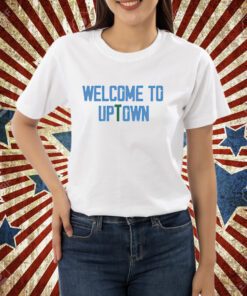 Welcome to uptown shirt