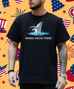 Whale hello there shirt