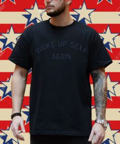 Woke Up Sexy Again Tee-Unisex Shirt