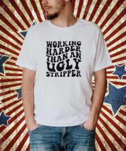 Working harder than an ugly stripper shirt