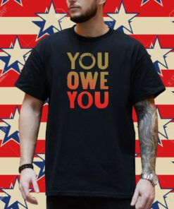 You Owe You T-shirt