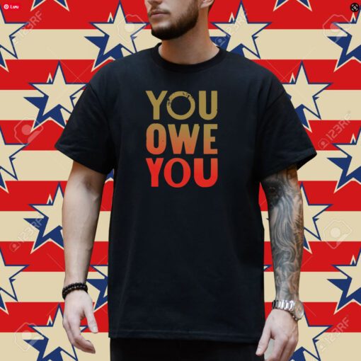 You Owe You T-shirt