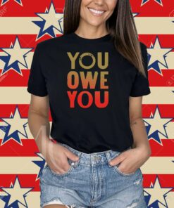You Owe You T-shirt