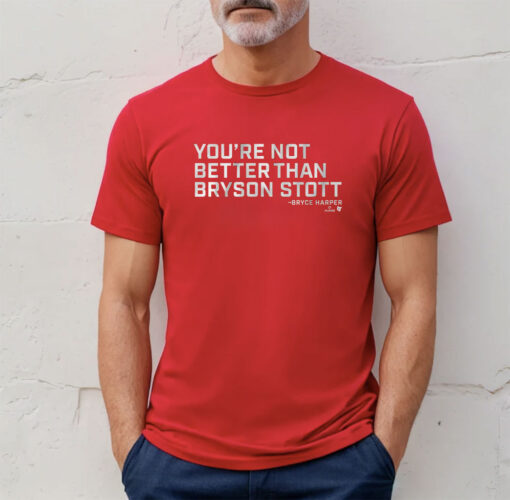 You’re Not Better Than Bryson Stott TShirt