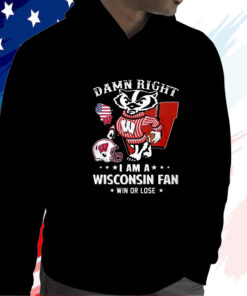 Damn Right Im A Wisconsin Badgers Fan Win Or Lose T-Shirt