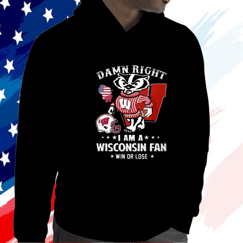 Damn Right Im A Wisconsin Badgers Fan Win Or Lose T-Shirt