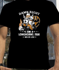 Damn Right Im A Texas Longhorns Fan Win Or Lose T-Shirt