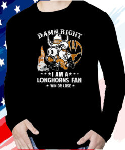 Damn Right Im A Texas Longhorns Fan Win Or Lose T-Shirt