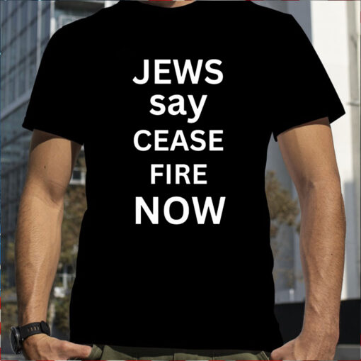 Jews Say Cease Fire Now Shirt