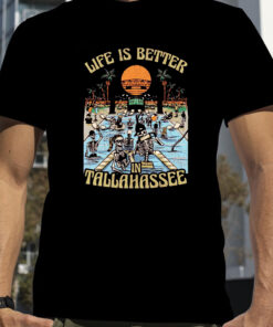 Life Is Better In Tallahassee T-Shirt