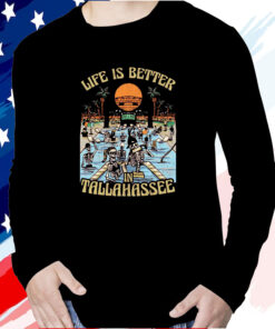 Life Is Better In Tallahassee T-Shirt