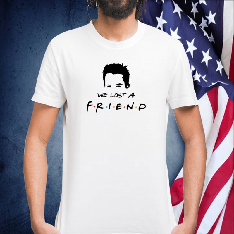 We Lost A Friend Matthew Perry Print Shirt