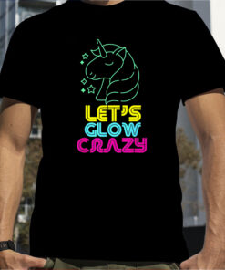 Let Glow Crazy Colorful Quote Colorful Tie Dye Unicorn Team T-Shirt