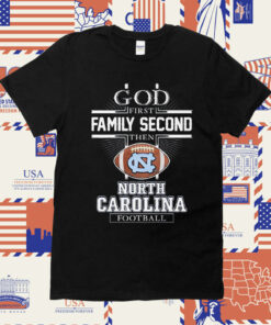 God First Family Second Then North Carolina Football Tee Shirt