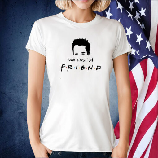 We Lost A Friend Matthew Perry Print Shirt