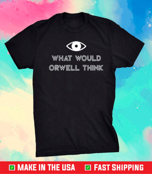 What Would Orwell Think Tee Shirt