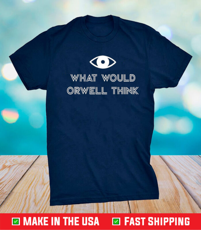 What Would Orwell Think Tee Shirt