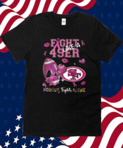 Fight Like A 49ers Nobody Fights Alone TShirt