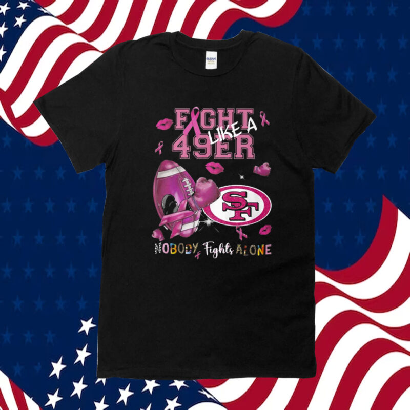 Fight Like A 49ers Nobody Fights Alone TShirt