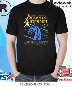 Welcome To The Denver Airport T-ShirtWelcome To The Denver Airport T-Shirt