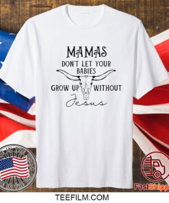 Women’S Mamas Don’T Let Your Babies Grow Up Without Jesus T-Shirt