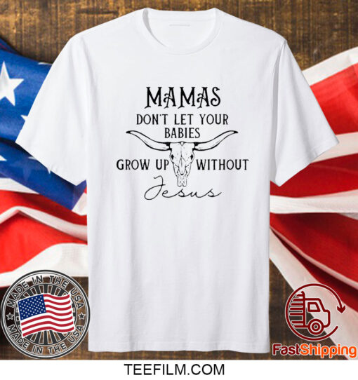 Women’S Mamas Don’T Let Your Babies Grow Up Without Jesus T-Shirt