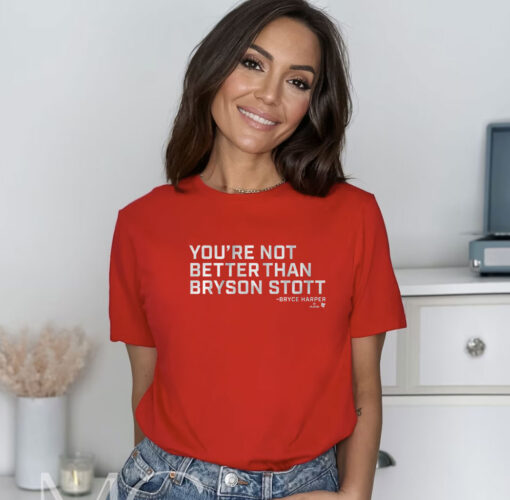 You’re Not Better Than Bryson Stott TShirt