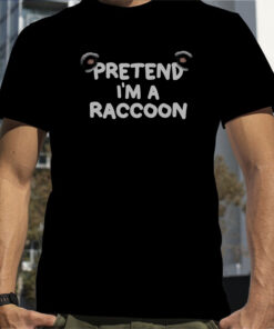 Pretend I’m a Raccoon T-Shirt