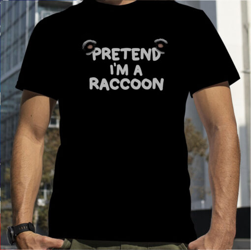 Pretend I’m a Raccoon T-Shirt