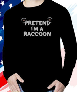 Pretend I’m a Raccoon T-Shirt
