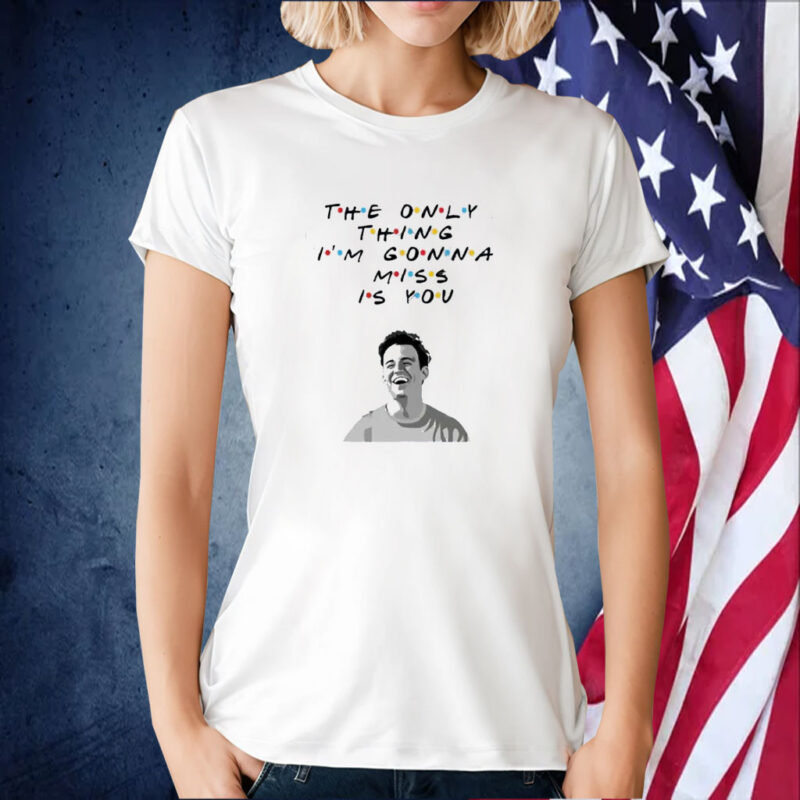 The Only Thing I’m Gonna Miss Is You Rip Chandler Printed T-Shirt
