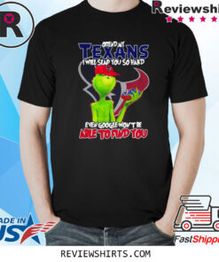 The Grinch Offend My Houston Texans I Will Slap You So Hard Even Google Won’t Be Able To Find You TShirt