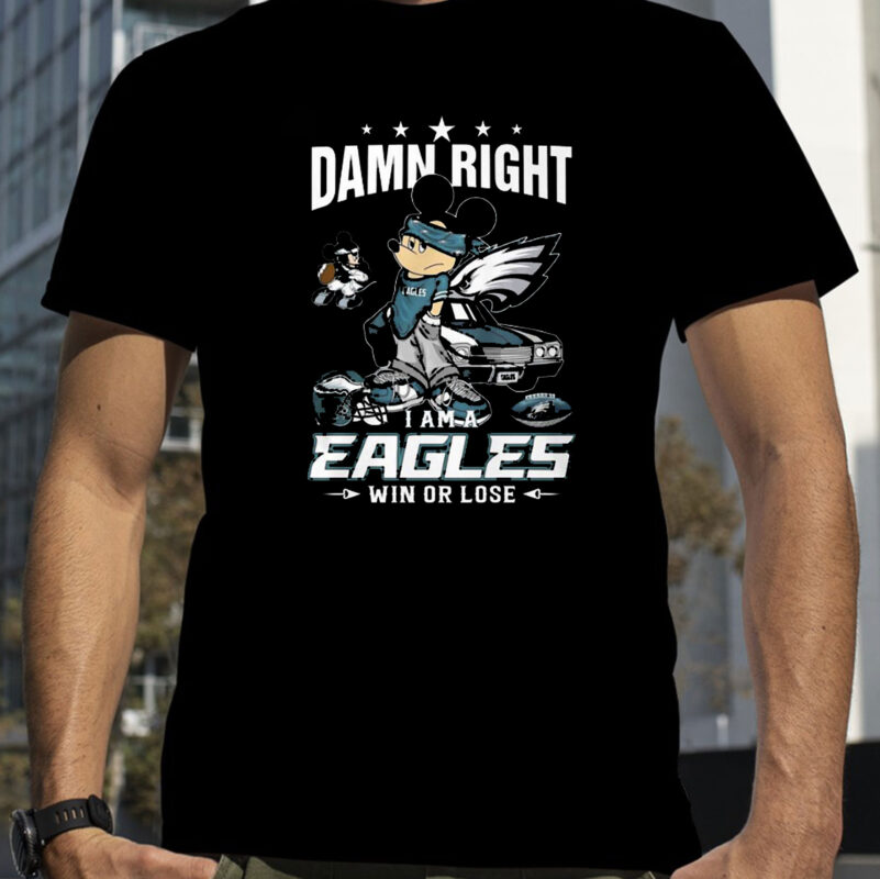 Damn Right Im A Philadelphia Eagles Fan Win Or Lose T-Shirt